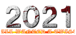 ２０２１ (Y'ALL WANTED A TWIST?)