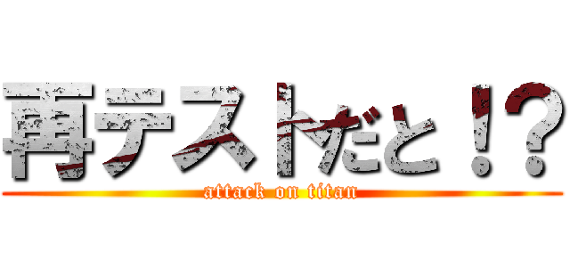 再テストだと！？ (attack on titan)