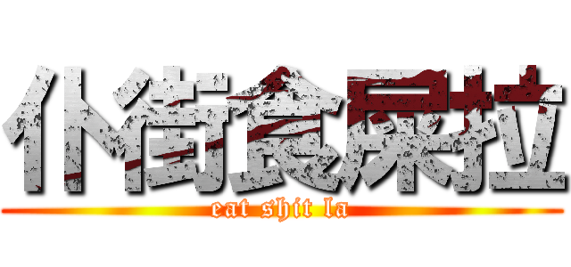 仆街食屎拉 (eat shit la)