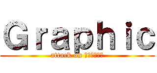 Ｇｒａｐｈｉｃ (attack on นลพรรณ)