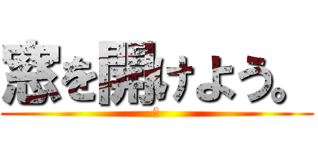 窓を開けよう。 (夏)