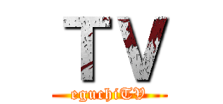 ＴＶ (eguchiTV)