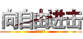 向自由进击 (我的作品集)