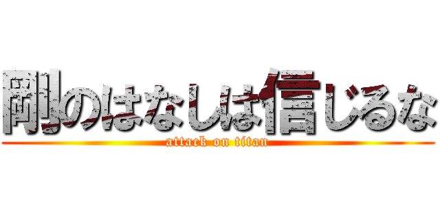 剛のはなしは信じるな (attack on titan)