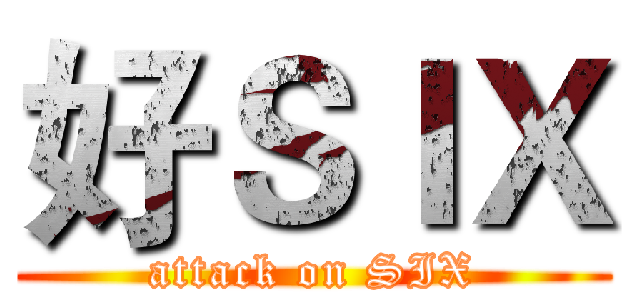 好ＳＩＸ (attack on SIX)