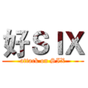 好ＳＩＸ (attack on SIX)