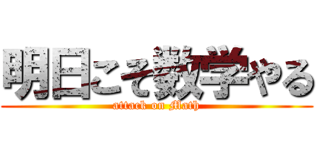 明日こそ数学やる (attack on Math)