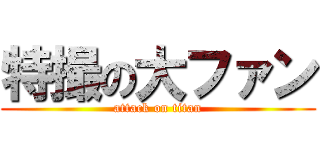特撮の大ファン (attack on titan)