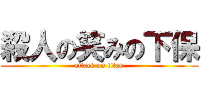 殺人の笑みの下保 (attack on titan)