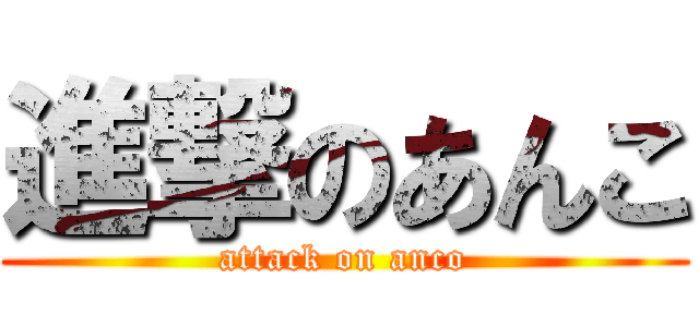 進撃のあんこ (attack on anco)