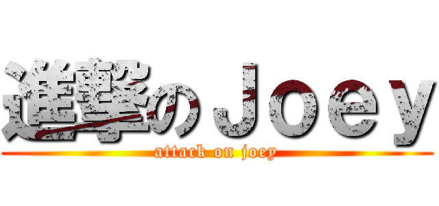 進撃のＪｏｅｙ (attack on joey)