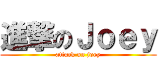 進撃のＪｏｅｙ (attack on joey)
