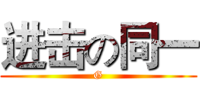 进击の同一 (G)