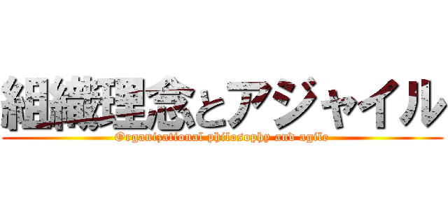 組織理念とアジャイル (Organizational philosophy and agile)