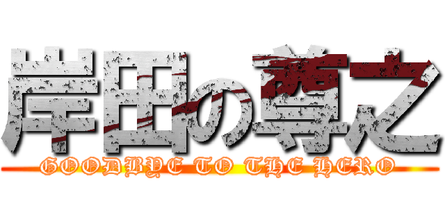 岸田の尊之 (GOODBYE TO THE HERO)