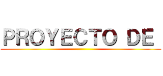 ＰＲＯＹＥＣＴＯ ＤＥ  ()