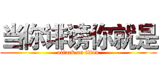 当你诽谤你就是 (attack on titan)