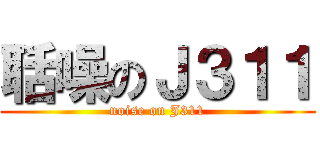 聒噪のＪ３１１ (noise on J311)