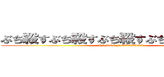 ぶち殺すぶち殺すぶち殺すぶち殺すぶち殺す (INMOOF OKAZAKI)