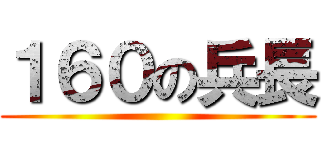 １６０の兵長 ()