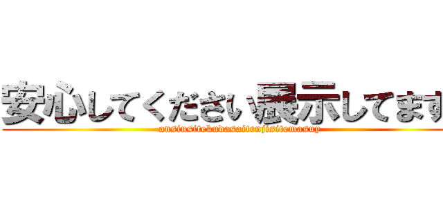 安心してください展示してますよ (ansinsitekudasaitenjisitemasuy)