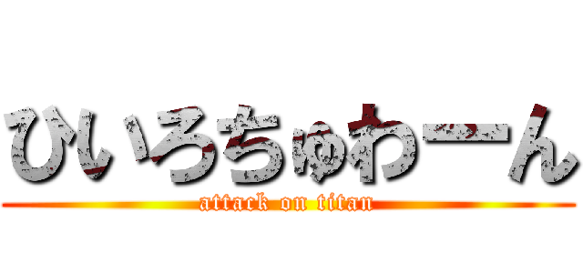 ひいろちゅわーん (attack on titan)