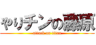 やりチンの藤原 (attack on titan)