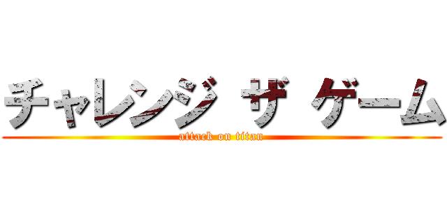 チャレンジ ザ ゲーム (attack on titan)