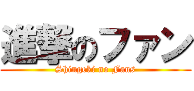 進撃のファン (Shingeki no Fans)