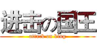 进击の国王 (attack on king)