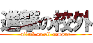 進撃の校外 (attack on off-campus)