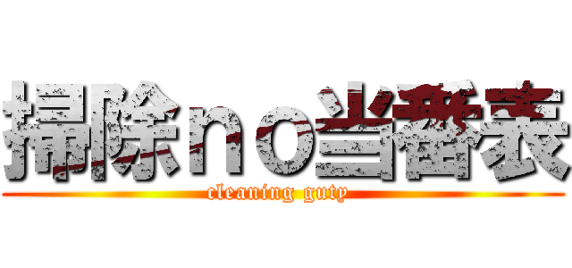 掃除ｎｏ当番表 (cleaning guty )