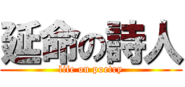 延命の詩人 (life on poetry)