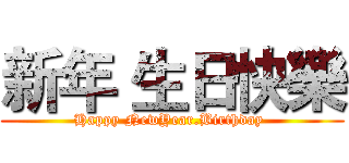 新年 生日快樂 (Happy NewYear.Birthday )