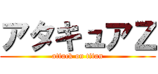 アタキュアＺ (attack on titan)