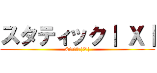 スタティック｜ Ｘ｜ (Static|X|)