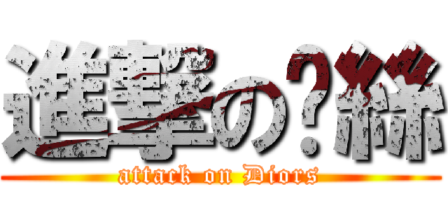 進撃の叼絲 (attack on Diors)