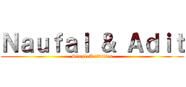 Ｎａｕｆａｌ ＆ Ａｄｉｔ (SimpleActivities)