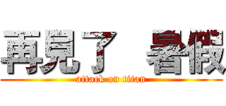 再見了   暑假 (attack on titan)