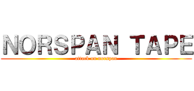 ＮＯＲＳＰＡＮ ＴＡＰＥ (attack on norspan)