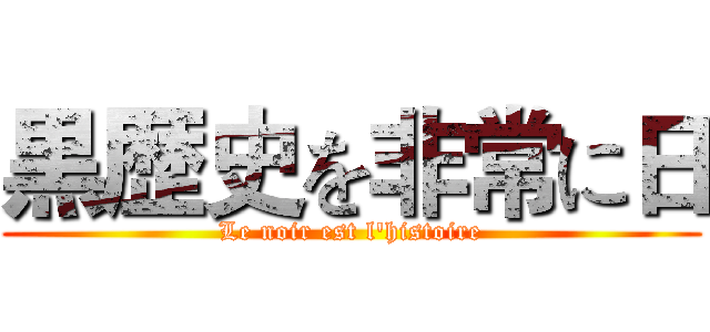 黒歴史を非常に日 (Le noir est l'histoire)