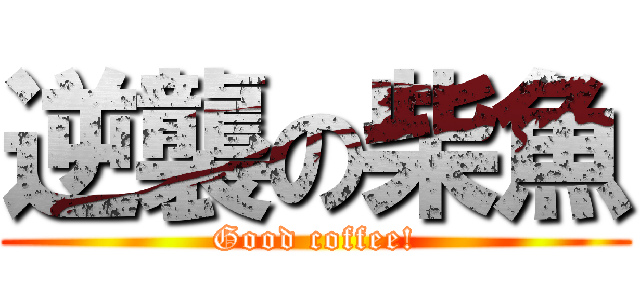 逆襲の柴魚 (Good coffee!)