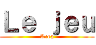 Ｌｅ ｊｅｕ (Keeg)