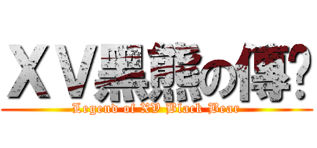 ＸＶ黑熊の傳说 (Legend of XV Black Bear)