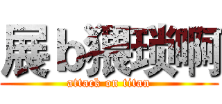 展ｂ猥琐啊 (attack on titan)