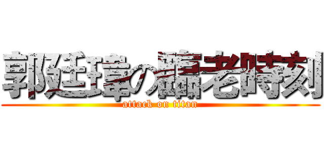 郭廷瑋の臨老時刻 (attack on titan)