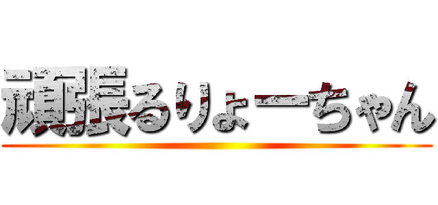 頑張るりょーちゃん ()