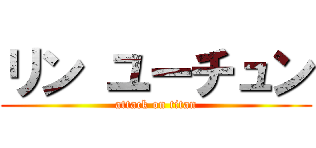 リン ユーチュン (attack on titan)