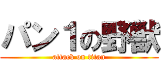 パン１の野獣 (attack on titan)