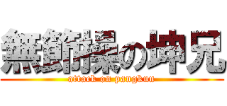 無節操の坤兄 (attack on pangkun)
